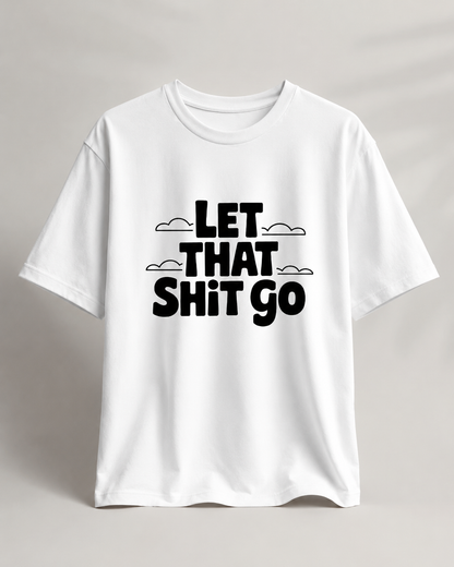 LET THAT SHIT GO - Unisex Oversized T-Shirt