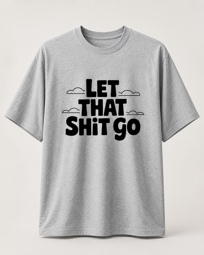 LET THAT SHIT GO - Unisex Oversized T-Shirt